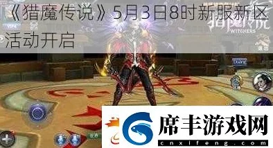 《猎魔传说》5月3日8时新服新区盛大开启，多重福利活动火爆来袭！